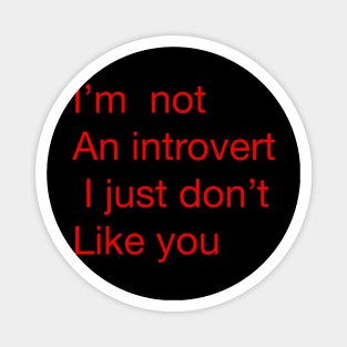 I’m not an introvert I just don’t like you Magnet
